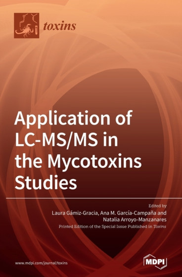Application of LC-MS/MS in the Mycotoxins Studies by Laura Gamiz-Gracia - Hardback