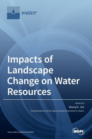 Impacts of Landscape Change on Water Resources by Manoj K Jha - Hardback