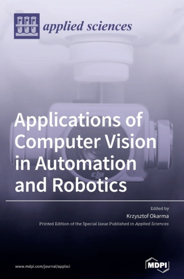 Applications of Computer Vision in Automation and Robotics by Krzysztof Okarma - Hardback