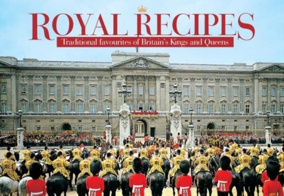 Royal Recipes : Traditional Favourites of Britain's Kings and Queens