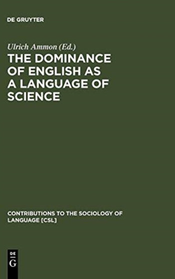 The Dominance of English as a Language of Science : Effects on Other Languages and Language Communities by Ulrich Ammon - Hardback