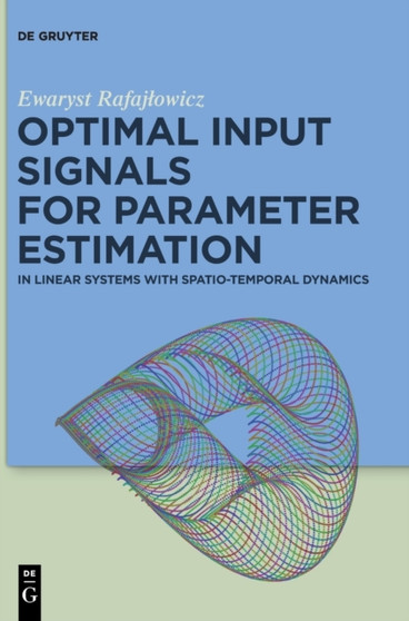 Optimal Input Signals for Parameter Estimation : In Linear Systems with Spatio-Temporal Dynamics by Ewaryst Rafajlowicz - Hardback