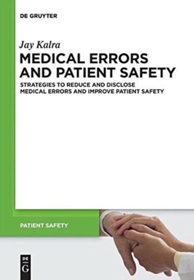 Medical Errors and Patient Safety : Strategies to reduce and disclose medical errors and improve patient safety by Jay Kalra - Hardback