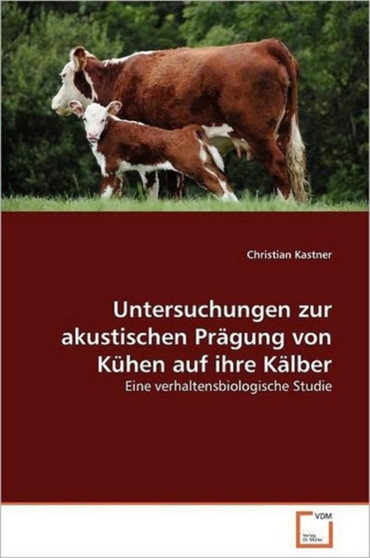 Untersuchungen zur akustischen Pragung von Kuhen auf ihre Kalber by Christian Kastner - Paperback