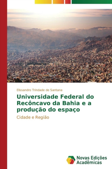 Universidade Federal do Reconcavo da Bahia e a producao do espaco by Trindade de Santana Elissandro - Paperback