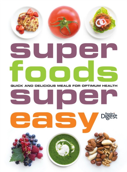 Super Foods, Super Easy : Quick and Delicious Meals for Optimum Health