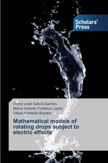 Mathematical models of rotating drops subject to electric effects by Victor Jose Garcia Garrido - Paperback