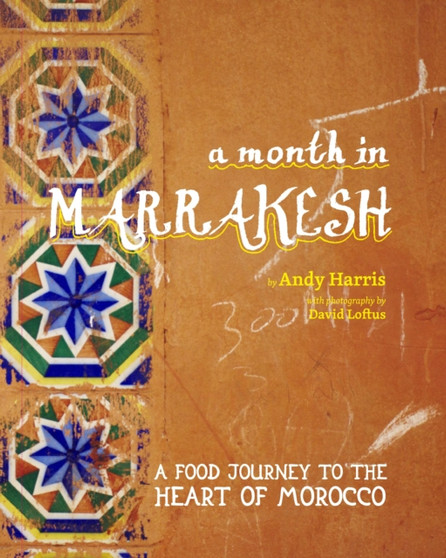 A Month in Marrakesh : A Food Journey to the Heart of Morocco