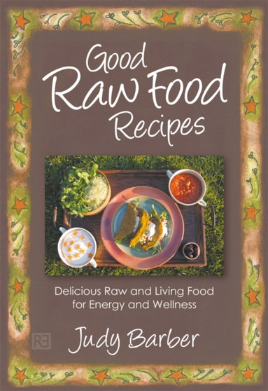 Good Raw Food Recipes : Delicious Raw and Living Food for Energy and Wellness