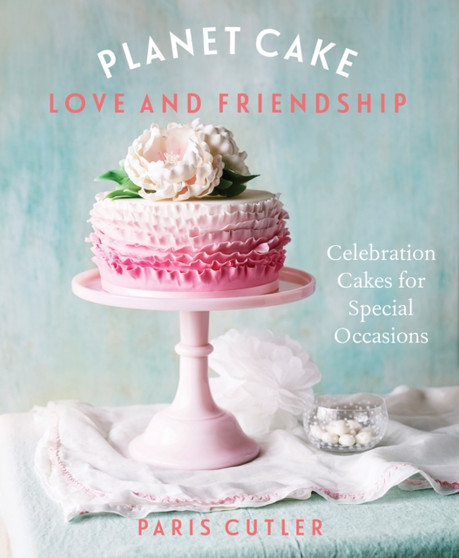 Planet Cake Love and Friendship : Celebration cakes to show how much you care