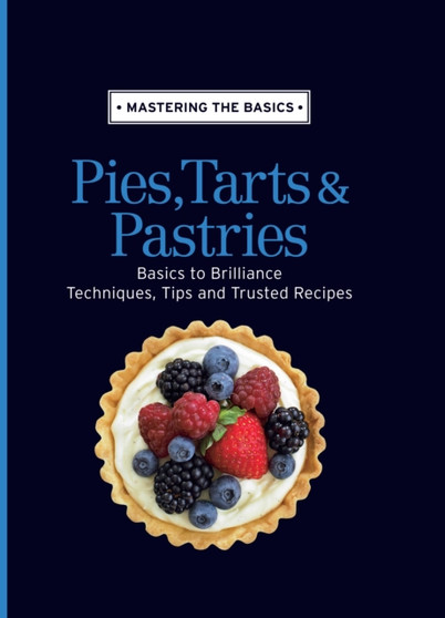 Mastering the Basics: Pies, Tarts & Pastries
