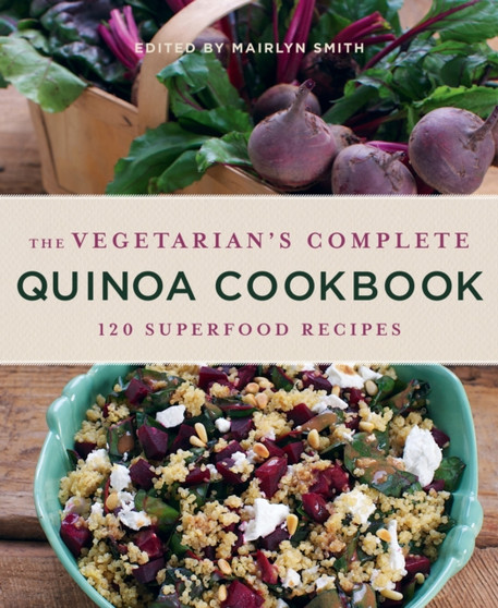 The Vegetarian's Complete Quinoa Cookbook : 120 Superfood Recipes
