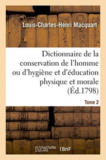 Dictionnaire de la Conservation de l'Homme Ou d'Hygiene Et d'Education Physique Et Morale. Tome 2 by Louis-Charles-Henri Macquart - Paperback