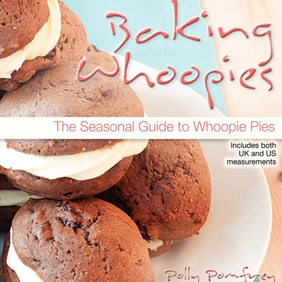 Baking Whoopies : The Seasonal Guide To Whoopie Pies