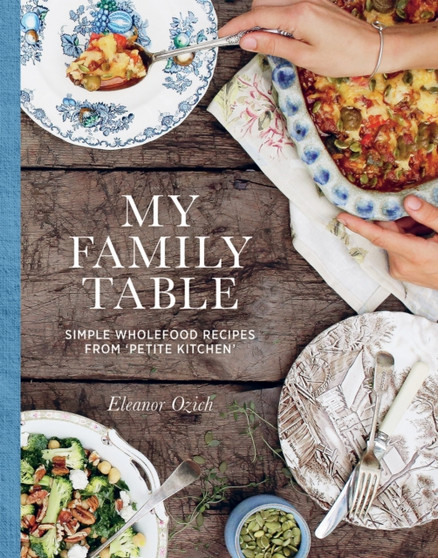 My Family Table : Simple Wholefood Recipes from Petite Kitchen