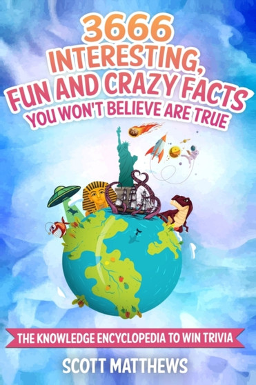 3666 Interesting, Fun And Crazy Facts You Won't Believe Are True - The Knowledge Encyclopedia To Win Trivia : 4 by Scott Matthews - Paperback