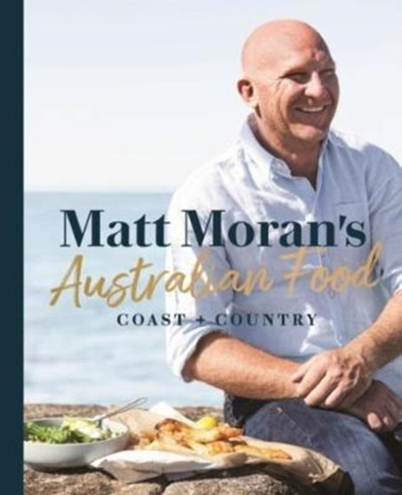 Matt Moran's Australian Food : Coast + country