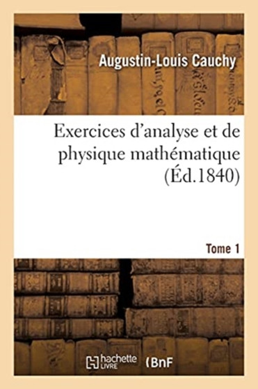 Exercices d'Analyse Et de Physique Mathematique. Tome 1 by Augustin-Louis Cauchy - Paperback