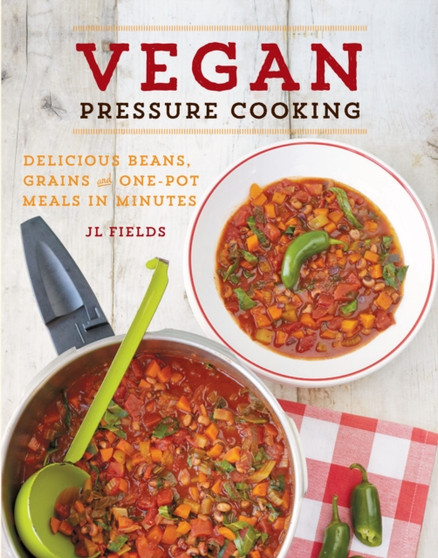 Vegan Pressure Cooking : Delicious Beans, Grains, and One-Pot Meals in Minutes
