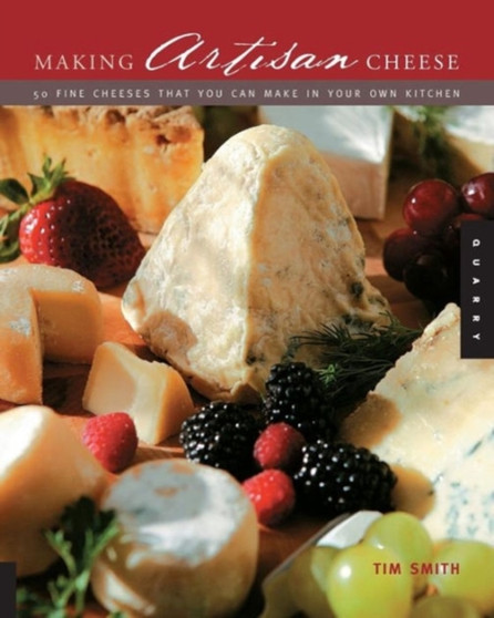 Making Artisan Cheese : Fifty Fine Cheeses That You Can Make in Your Own Kitchen