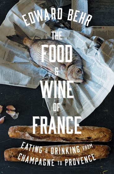 The Food And Wine Of France : Eating & Drinking from Champagne to Provence