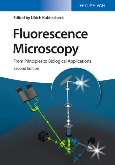 Fluorescence Microscopy : From Principles to Biological Applications by Ulrich Kubitscheck - Hardback