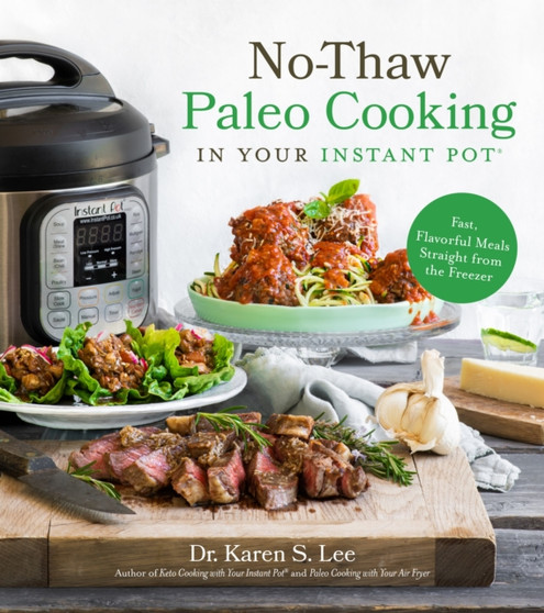No-Thaw Paleo Cooking in Your Instant Pot (R) : Fast, Flavorful Meals Straight from the Freezer