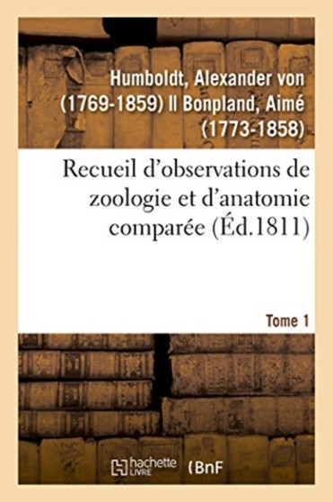 Recueil d'Observations de Zoologie Et d'Anatomie Comparee. Tome 1 by Alexandre de Humboldt - Paperback