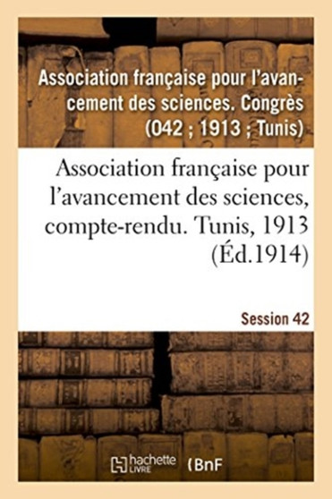 Association Francaise Pour l'Avancement Des Sciences, Compte-Rendu. Tunis, 1913 by Avancement Des Sciences - Paperback