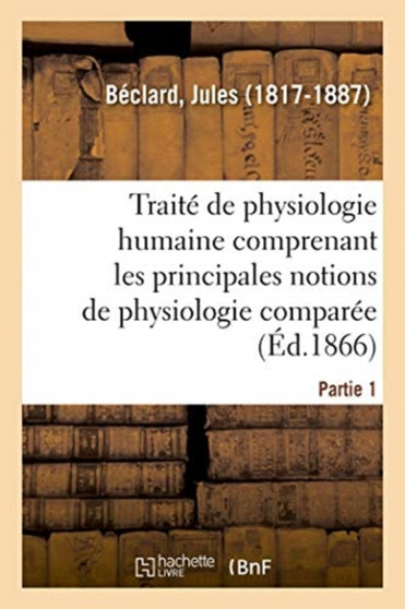 Traite Elementaire de Physiologie Humaine. Partie 1 : Comprenant Les Principales Notions de Physiologie Comparee by Leon Sazie - Paperback