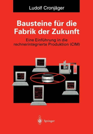 Bausteine fur die Fabrik der Zukunft : Eine Einfuhrung in die rechnerintegrierte Produktion (CIM) by Ludolf Cronjager - Paperback