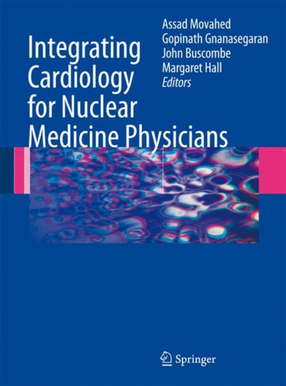 Integrating Cardiology for Nuclear Medicine Physicians : A Guide to Nuclear Medicine Physicians by Assad Movahed - Hardback