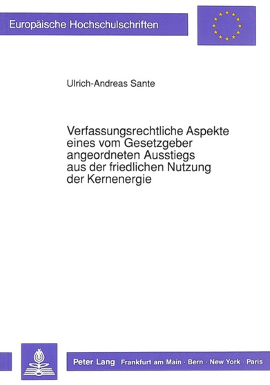 Verfassungsrechtliche Aspekte eines vom Gesetzgeber angeordneten Ausstiegs aus der friedlichen Nutzung der Kernenergie by Sante Ulrich-Andreas Sante - Paperback