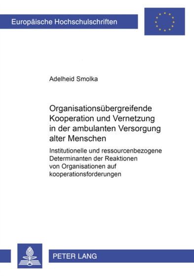 Organisationsuebergreifende Kooperation Und Vernetzung in Der Ambulanten Versorgung Alter Menschen : Institutionelle Und Ressourcenbezogene Determinanten Der Reaktionen Von Organisationen Auf Kooperat : 408 by Adelheid Smolka - Paperback