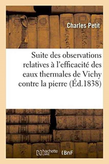 Suite Des Observations: l'Efficacite Des Eaux Thermales de Vichy Contre La Pierre, La Goutte by Charles Petit - Paperback