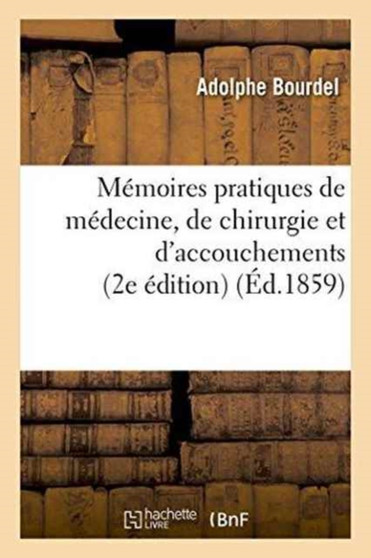Memoires Pratiques de Medecine, de Chirurgie Et d'Accouchements 2e Edition by Adolphe Bourdel - Paperback