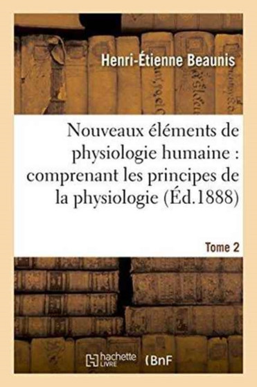 Nouveaux Elements de Physiologie Humaine: Comprenant Les Principes de la Physiologie. Tome 2 : Comparee Et de la Physiologie Generale by Henri-Etienne Beaunis - Paperback