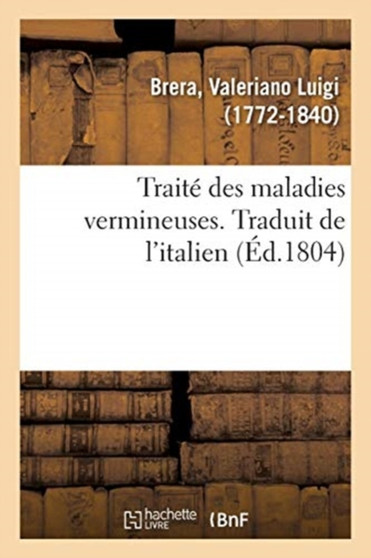 Traite Des Maladies Vermineuses. Traduit de l'Italien : Precede de l'Histoire Naturelle Des Vers Et de Leur Origine Dans Le Corps Humain by Valeriano Luigi Brera - Paperback