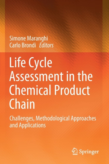 Life Cycle Assessment in the Chemical Product Chain : Challenges, Methodological Approaches and Applications by Simone Maranghi - Paperback