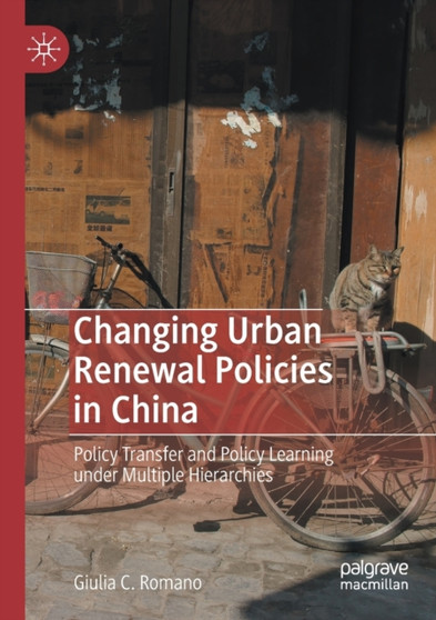 Changing Urban Renewal Policies in China : Policy Transfer and Policy Learning under Multiple Hierarchies by Giulia C. Romano - Paperback