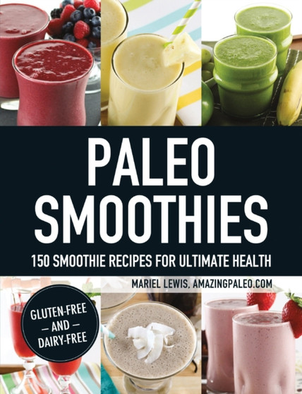 Paleo Smoothies : 150 Smoothie Recipes for Ultimate Health
