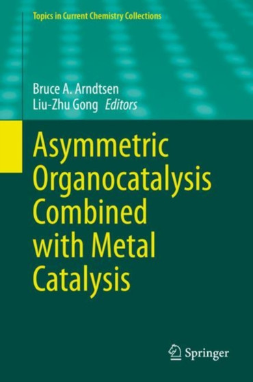 Asymmetric Organocatalysis Combined with Metal Catalysis by Bruce A. Arndtsen - Hardback