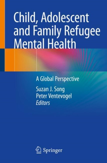 Child, Adolescent and Family Refugee Mental Health : A Global Perspective by Suzan J. Song - Paperback