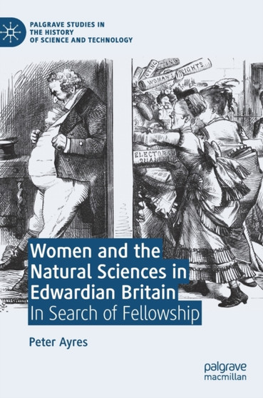 Women and the Natural Sciences in Edwardian Britain : In Search of Fellowship by Peter Ayres - Hardback