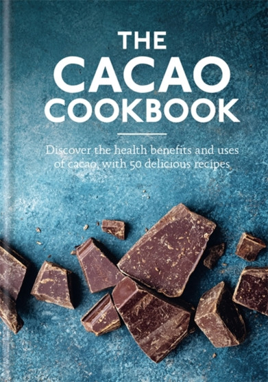 The Cacao Cookbook : Discover the health benefits and uses of cacao, with 50 delicious recipes
