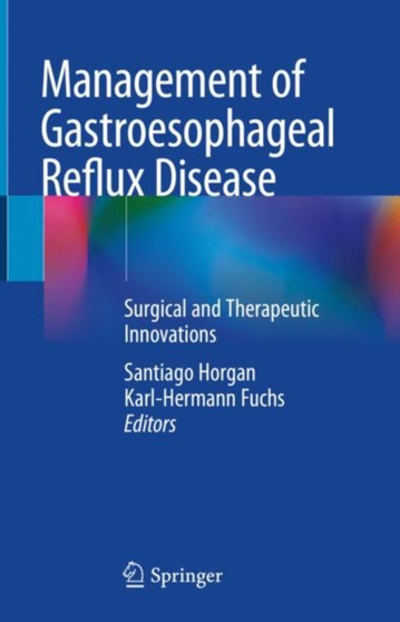 Management of Gastroesophageal Reflux Disease : Surgical and Therapeutic Innovations by Santiago Horgan - Hardback