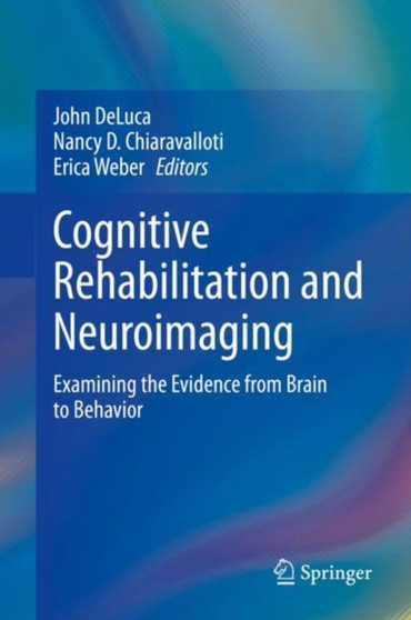 Cognitive Rehabilitation and Neuroimaging : Examining the Evidence from Brain to Behavior by John DeLuca - Hardback