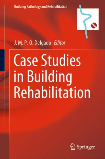 Case Studies in Building Rehabilitation : 13 by J.M.P.Q. Delgado - Hardback
