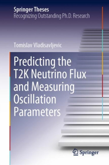 Predicting the T2K Neutrino Flux and Measuring Oscillation Parameters by Tomislav Vladisavljevic - Hardback
