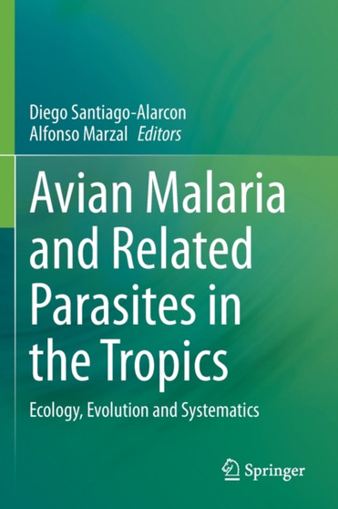 Avian Malaria and Related Parasites in the Tropics : Ecology, Evolution and Systematics by Diego Santiago-Alarcon - Paperback